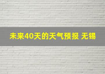 未来40天的天气预报 无锡